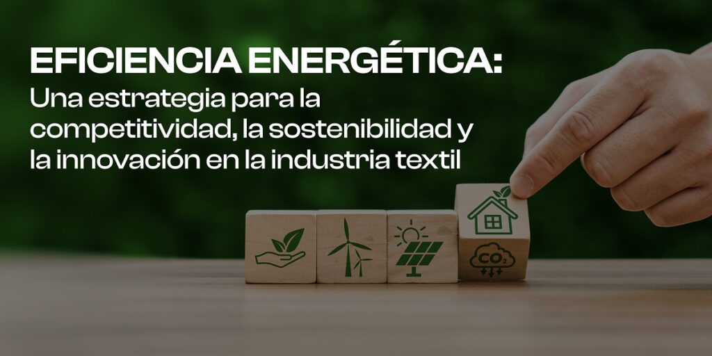 Energy Efficiency: A Strategy for Competitiveness, Sustainability and Innovation in the Textile Industry 1 Blog eficiencia energetica Mesa de trabajo 1